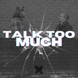Talk Too Much