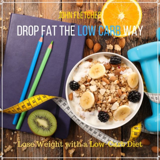 Drop Fat the Low Carb Way (Lose Weight with a Low-Carb Diet)
