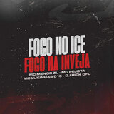 Fogo No Ice, Fogo Na Inveja
