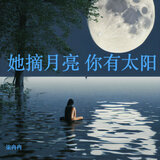 她摘下了月亮 你抬头有太阳（她摘月亮 你有太阳）