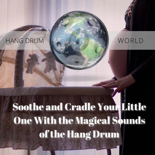 Soothe and Cradle Your Little One with the Magical Sounds of the Hang Drum
