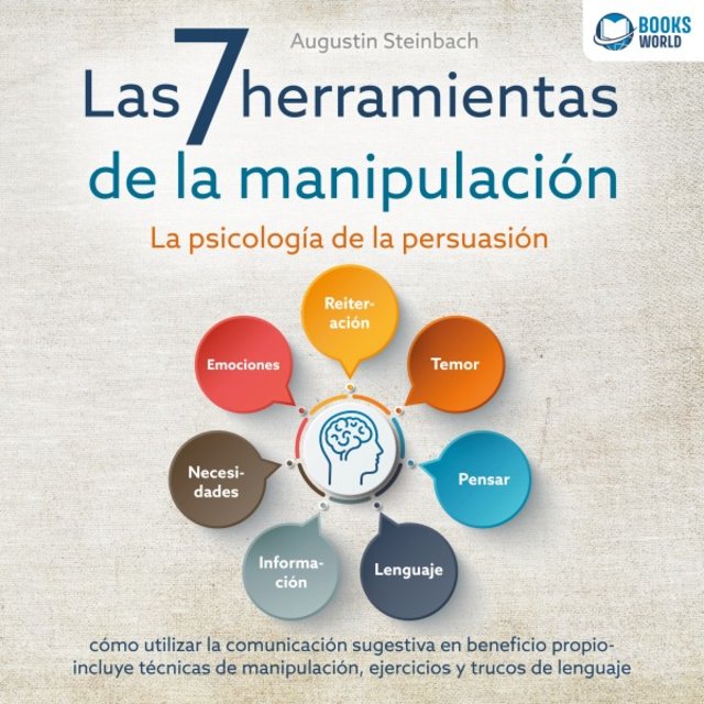 Las 7 Herramientas de la Manipulación - la Psicología de la Persuasión: Cómo Utilizar la Comunicación Sugestiva en Beneficio Propio - Incluye Técnicas de Manipulación, Ejercicios y Trucos de Lenguaje