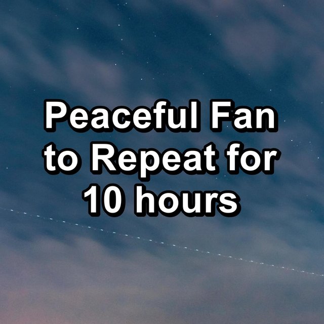 Peaceful Fan to Repeat for 10 hours