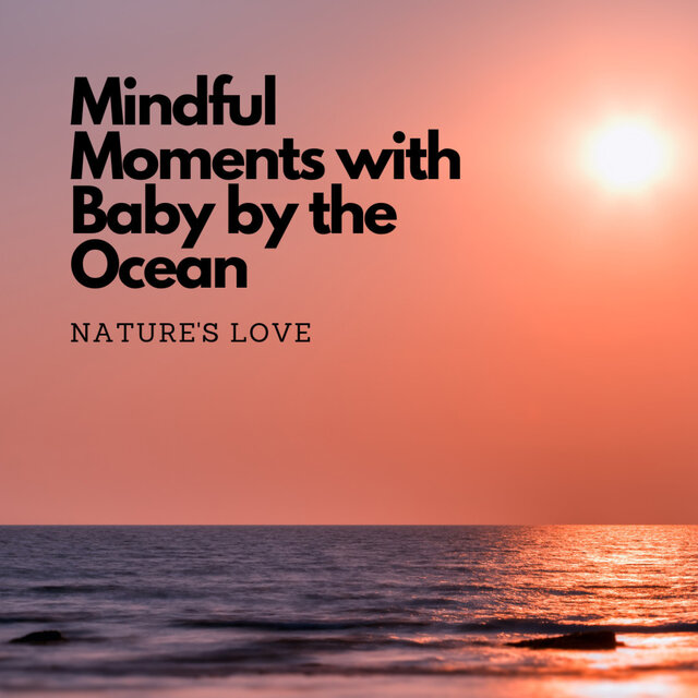Mindful Moments with Baby by the Ocean: Nature's Love