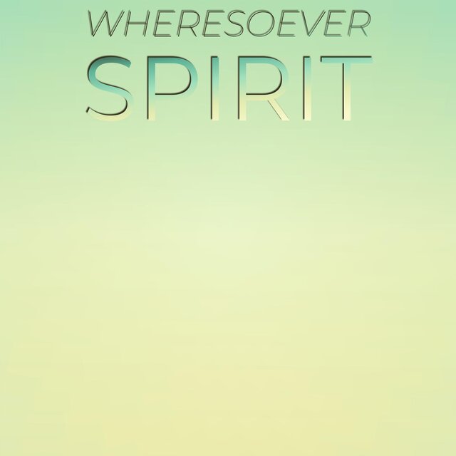 Wheresoever Spirit