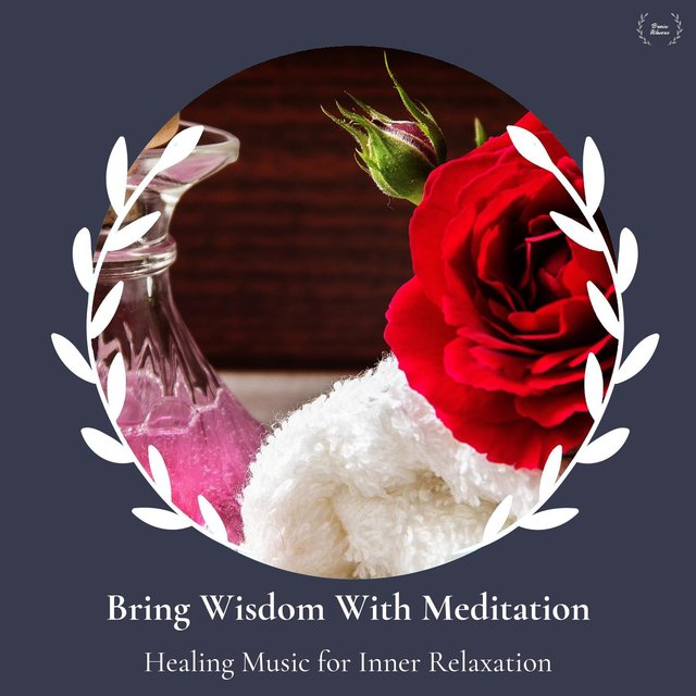 Bring Wisdom With Meditation - Healing Music For Inner Relaxation