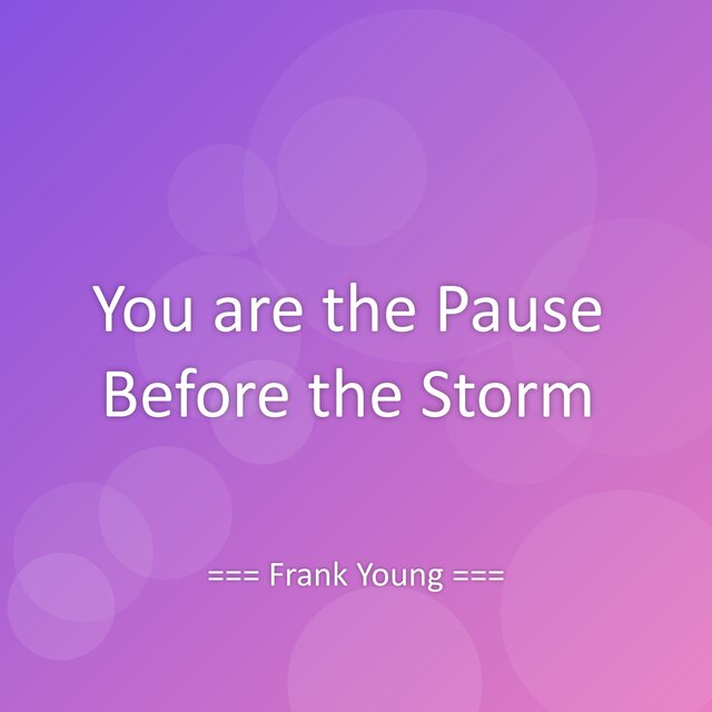 You are the Pause Before the Storm