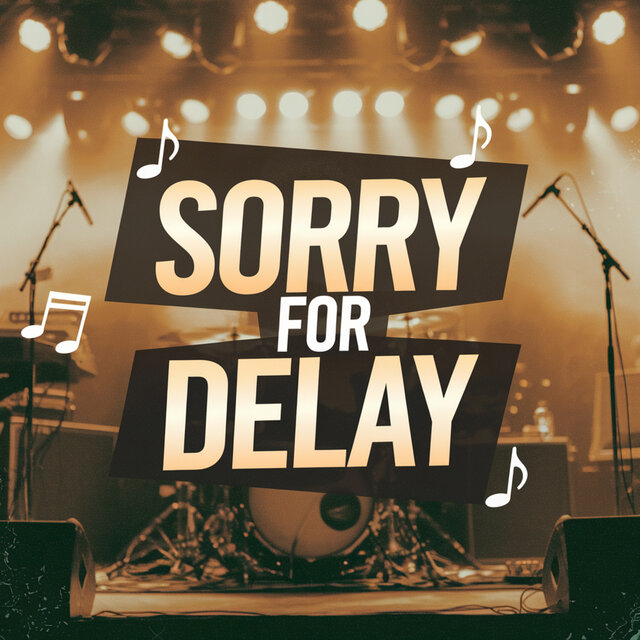 Sorry For Delay