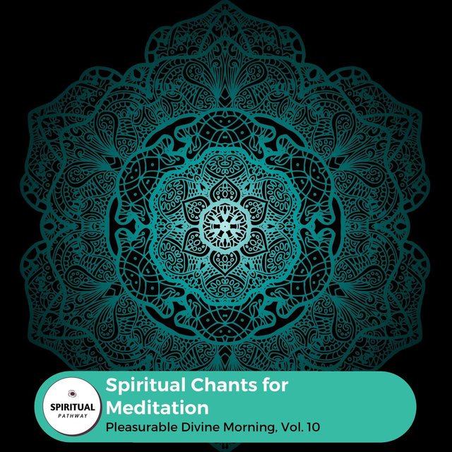 Spiritual Chants For Meditation - Pleasurable Divine Morning, Vol. 10