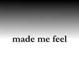 Made Me Feel