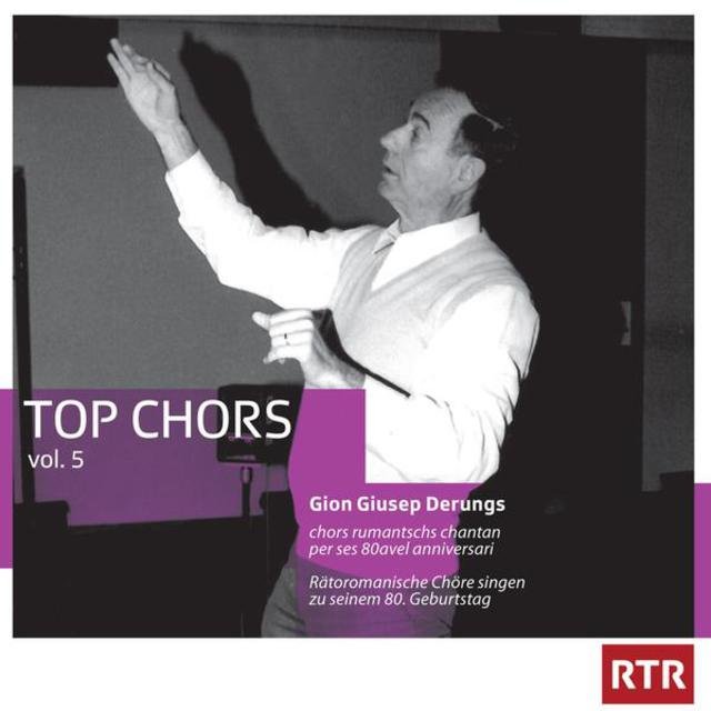 Top Chors, Vol. 5 (Gion Giusep Derungs - Chors Rumantschs chantan per ses 80avel anniversari)