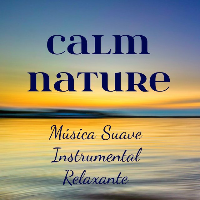 Calm Nature - Música Suave Instrumental Relaxante para Poder da Mente Massagem Terapêutica Espirito Livre com Sons da Natureza New Age de Meditação