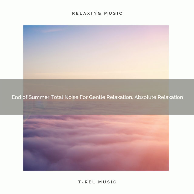 End of Summer Total Noise For Gentle Relaxation, Absolute Relaxation