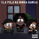 ELA PULA NA MINHA BANKA!
