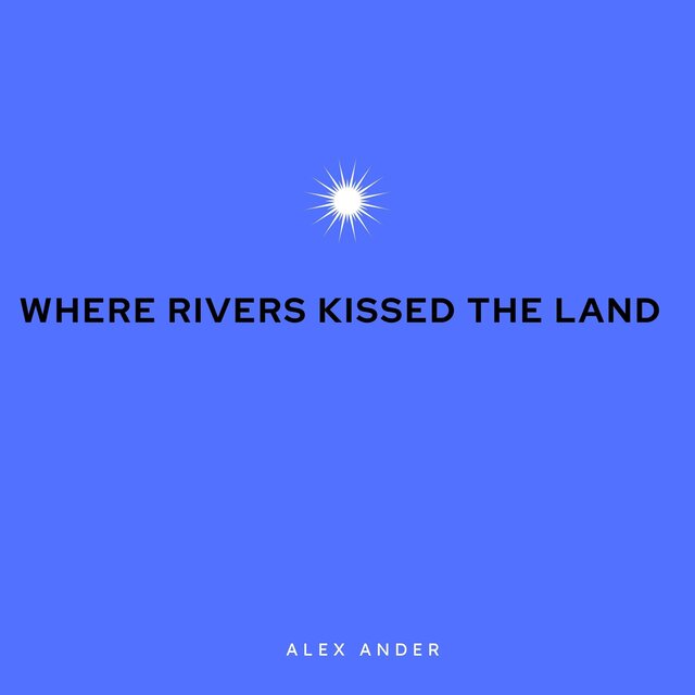 WHERE RIVERS KISSED THE LAND