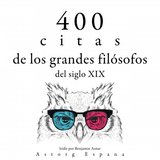 Capítulo 4.9 - 400 Citas de los Grandes Filósofos del Siglo XIX