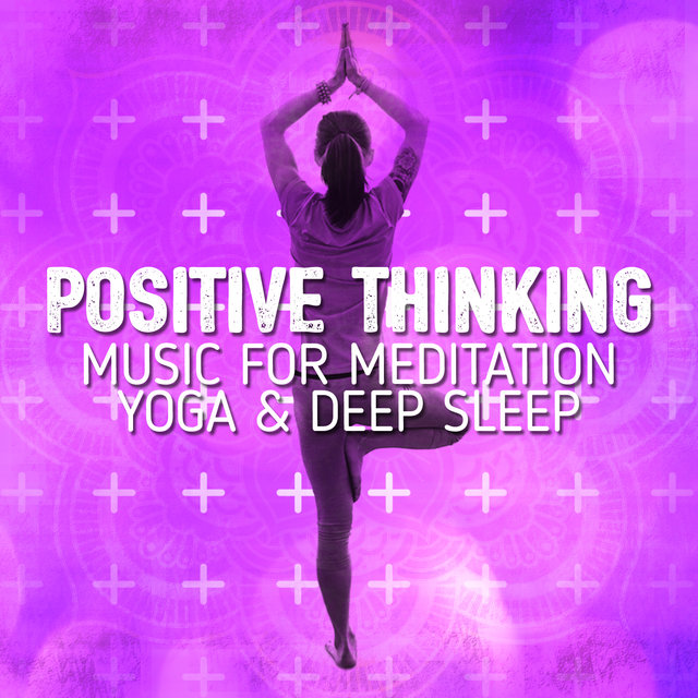 Positive Thinking: Music for Meditation, Yoga & Deep Sleep