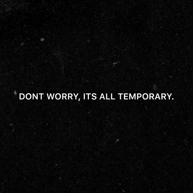 Don't Worry, Its All Temporary.