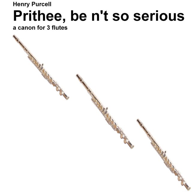 Prithee be n't so serious for 3 flutes