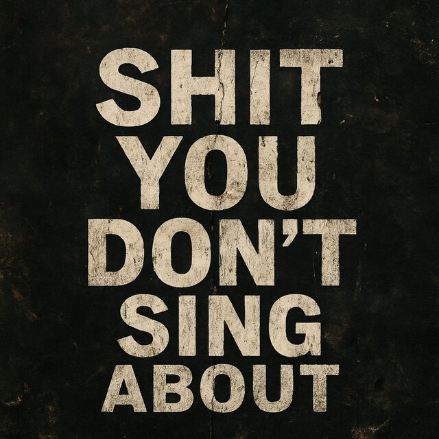 Shit You Don’t Sing About