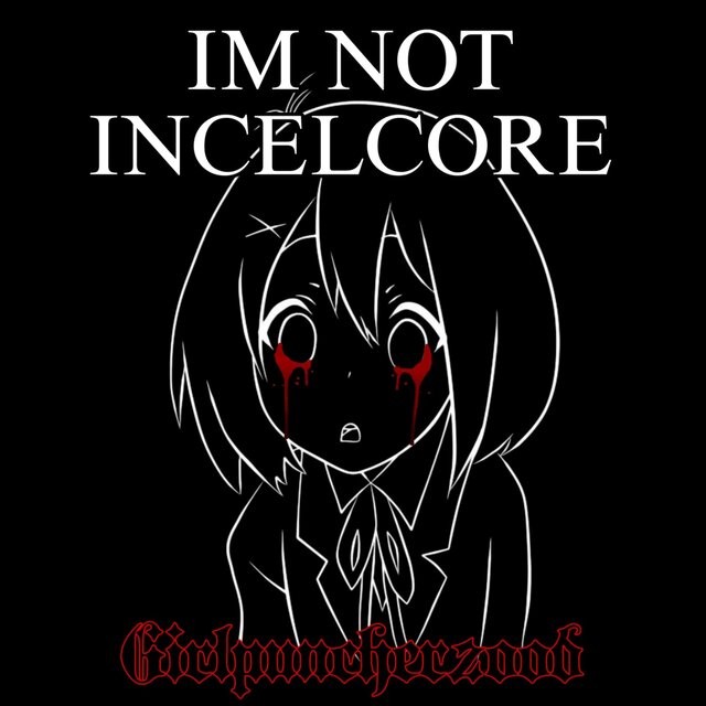I'm not incelcore