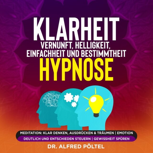 Klarheit, Vernunft, Helligkeit, Einfachheit und Bestimmtheit - Hypnose (Meditation: Klar denken, ausdrücken & träumen / Emotion deutlich und entschieden steuern / Gewissheit spüren)