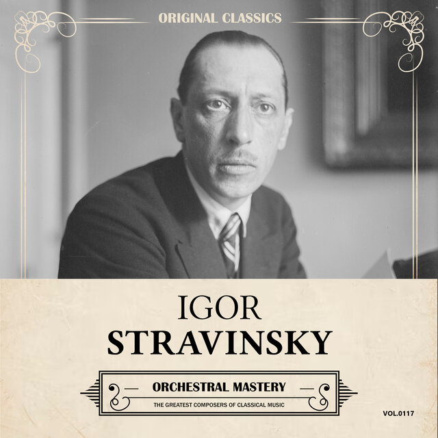 Original Classics, Vol. 117: Igor Stravinsky, Orchestral Mastery