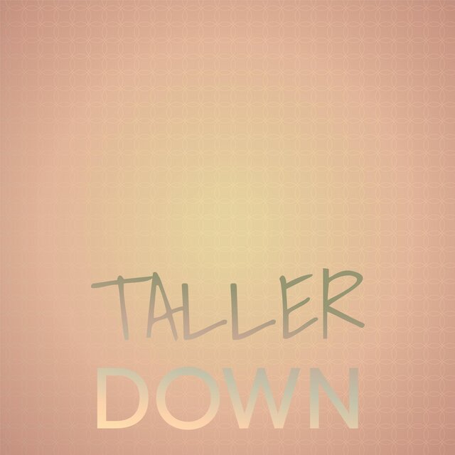 Taller Down