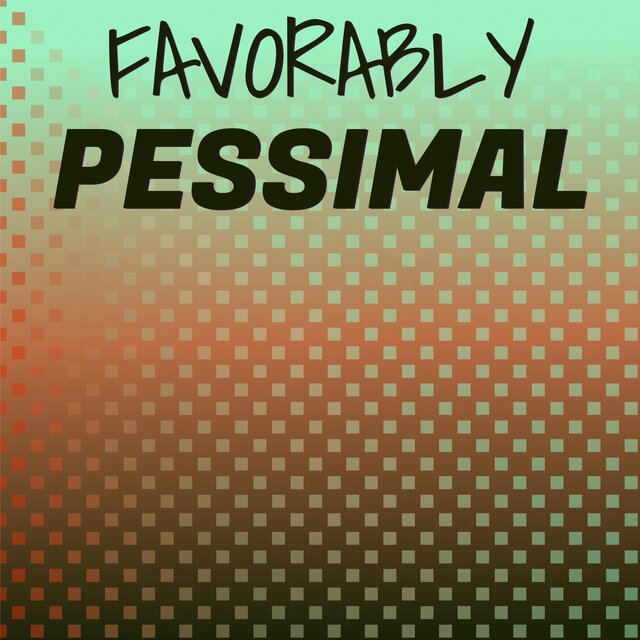 Favorably Pessimal