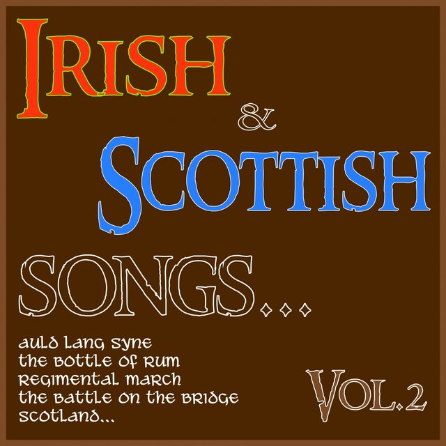 Irish & Scottish Songs, Vol. 2 (Auld Lang Syne, the Bottle of Rum, Regimental March, the Battle On the Bridge, Scotland...)