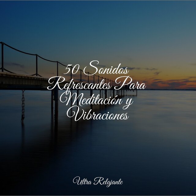 50 Sonidos Refrescantes Para Meditación y Vibraciones