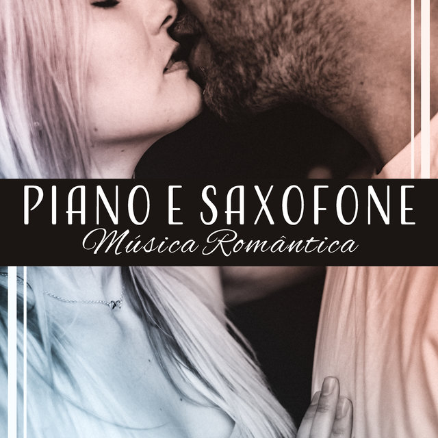 Piano e Saxofone - Música Romântica, Jazz para Momentos Sensuais e Inesquecíveis, Música Lounge Erótica