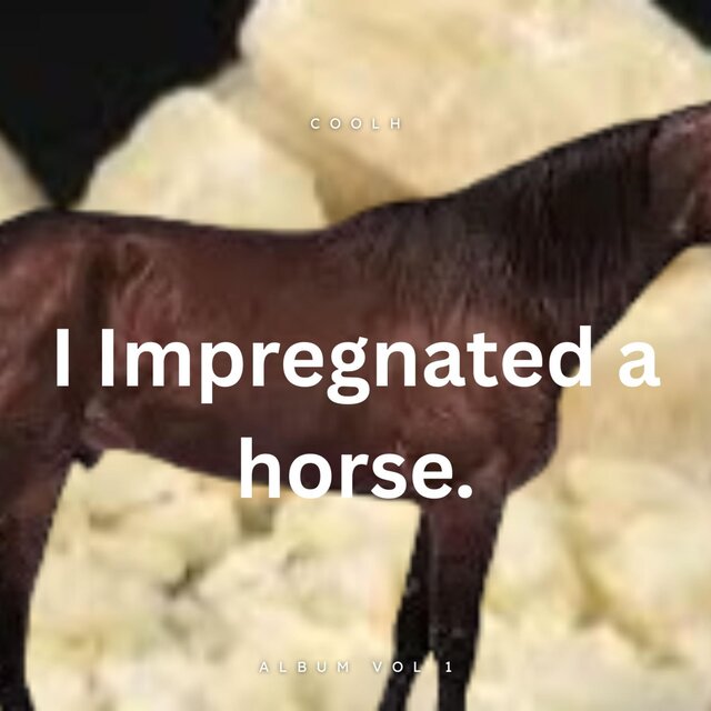 I've Impregnated a fucking horse