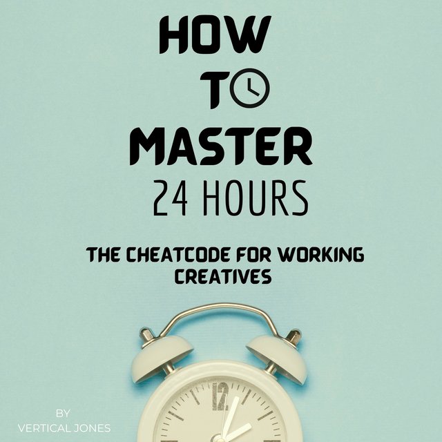 How to Master 24 Hours : The Cheatcode for Working Creatives (Audiobook)