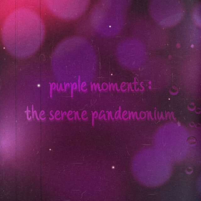 purple moments : the serene pandemonium