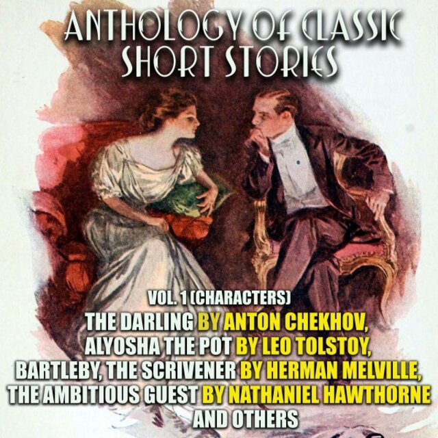 Anthology of Classic Short Stories. Vol. 1 (Characters) [The Darling by Anton Chekhov, Alyosha the Pot by Leo Tolstoy, Bartleby, the Scrivener by Herman Melville, the Ambitious Guest by Nathaniel Hawthorne and Others]