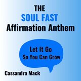 Soul Fast Affirmation Anthem: Let It Go So You Can Grow