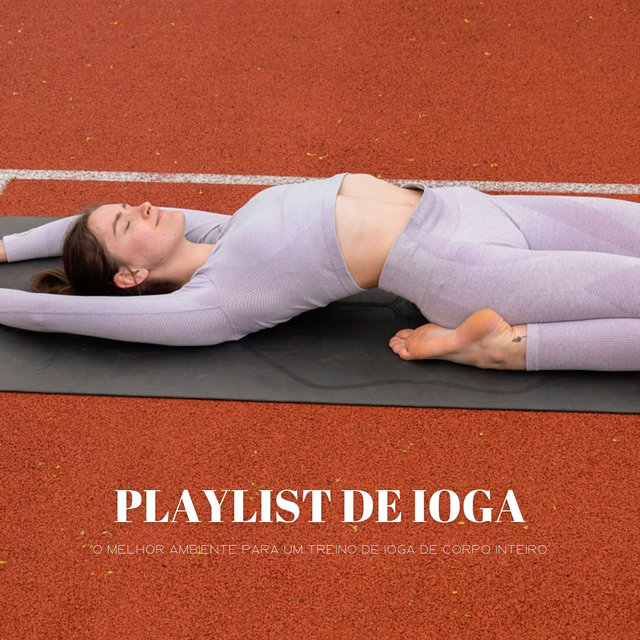 Playlist De Ioga: O Melhor Ambiente Para Um Treino De Ioga De Corpo Inteiro
