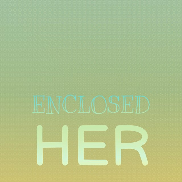 Enclosed Her