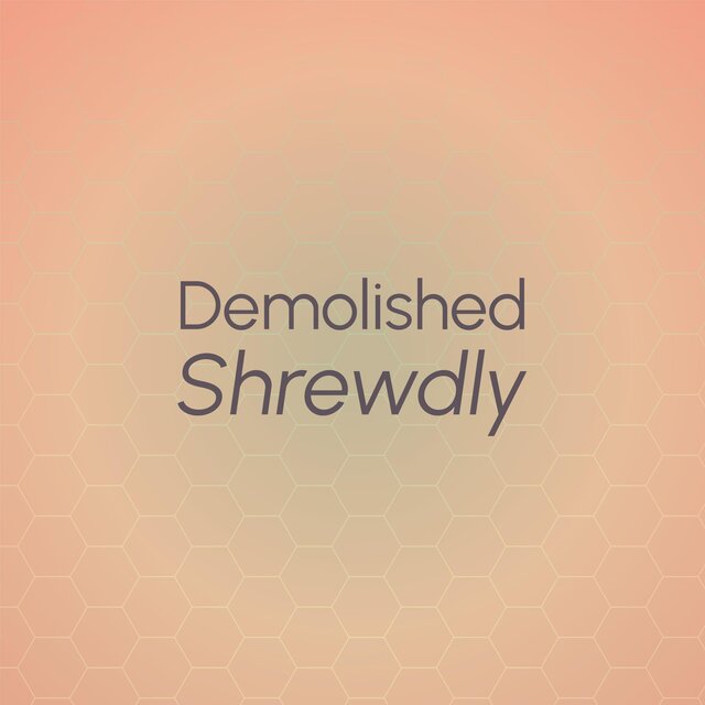 Demolished Shrewdly