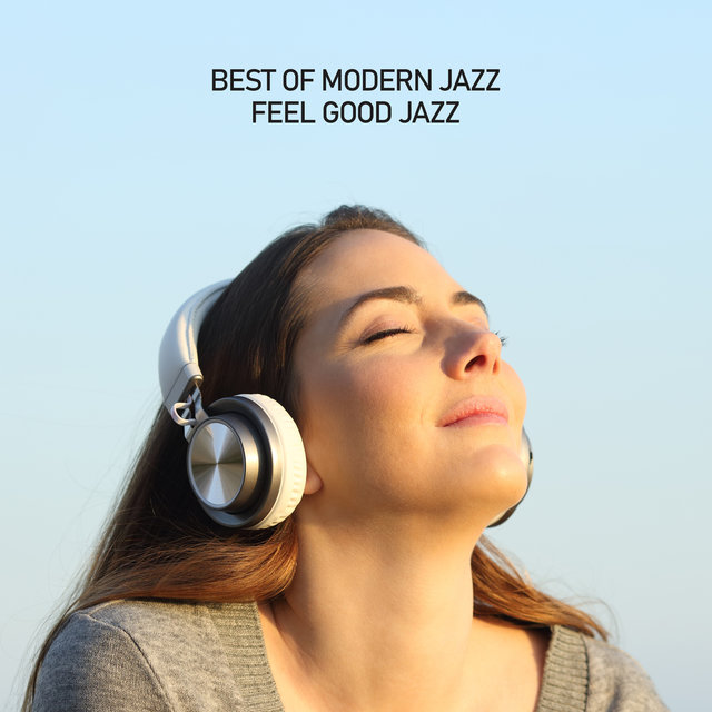 Best of Modern Jazz - Feel Good Jazz, Uplifting and Relaxing Jazz Music