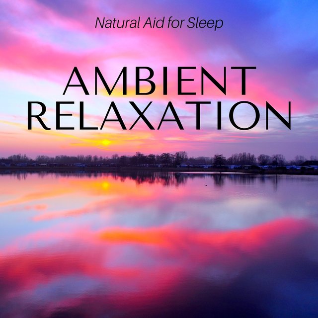 Ambient Relaxation - Natural Aid for Sleep, Ambient Music for Relax, Wellness & Stress Reduction