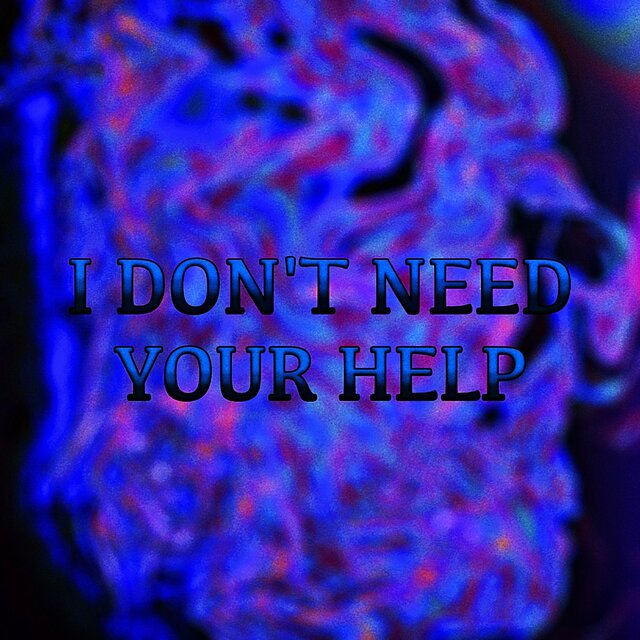 I DON'T NEED YOUR HELP