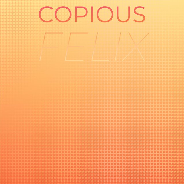 Copious Felix