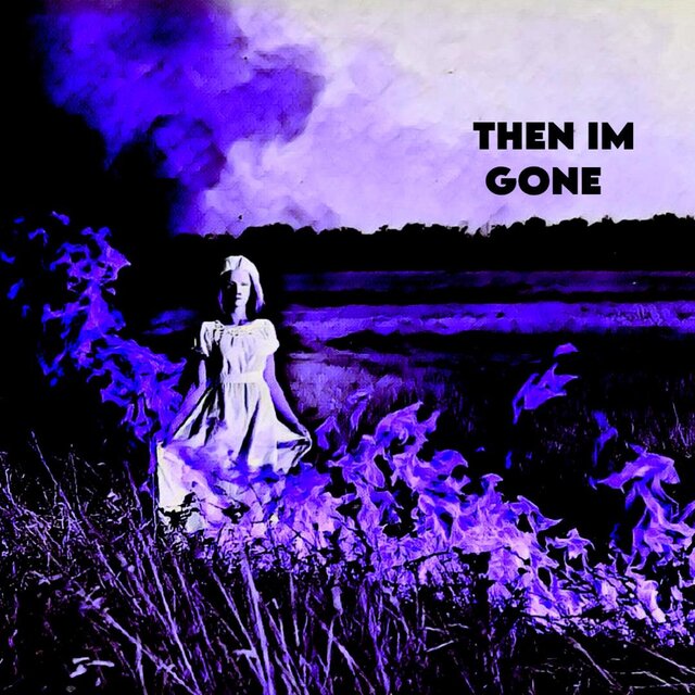 Then I'm gone
