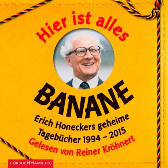 Hier ist alles Banane (Erich Honeckers geheime Tagebücher 1994-2015)