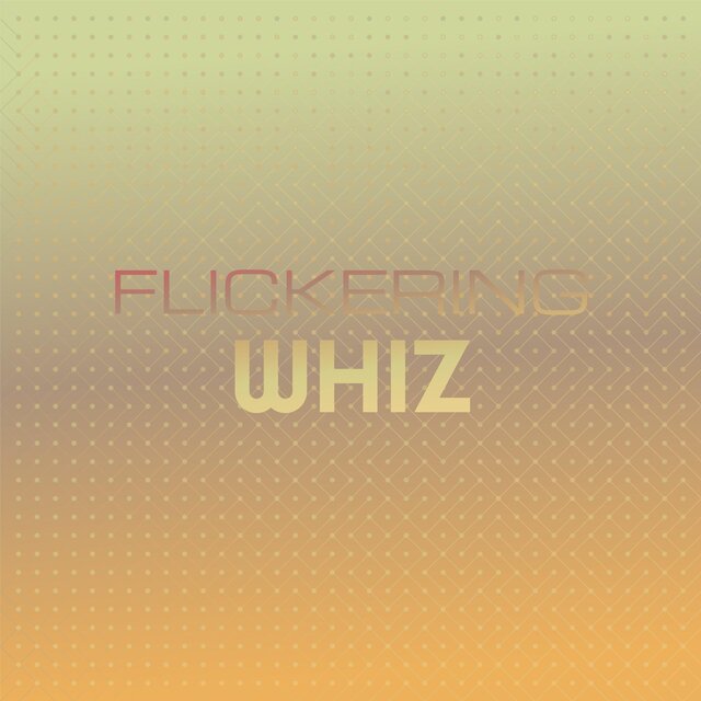 Flickering Whiz