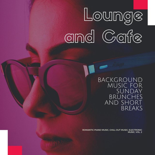Lounge And Cafe (Background Music For Sunday Brunches And Short Breaks) (Romantic Piano Music, Chill Out Music, Electronic Music, Vol. 2)