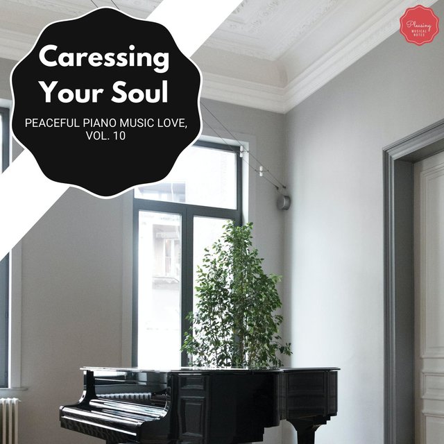 Caressing Your Soul - Peaceful Piano Music Love, Vol. 10