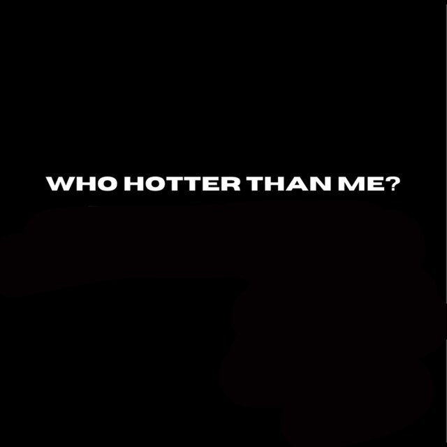 Who Hotter Than Me